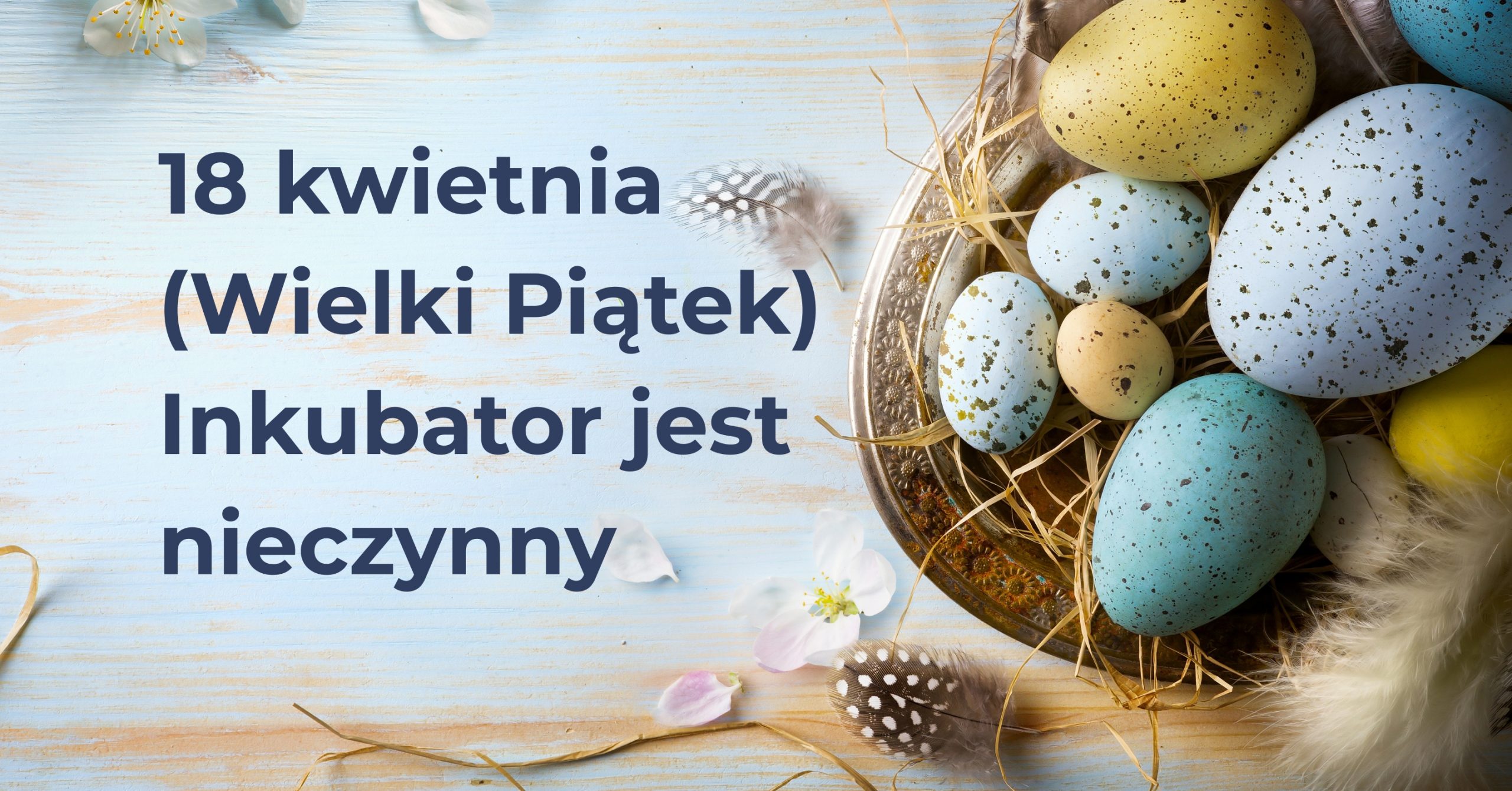 Informacja, że 18 kwietnia (czyli w Wielki Piątek) Inkubator jest nieczynny, na tle wielkanocnego obrazka.
