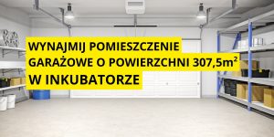Obrazek przedstawiający w tle garaż, z przodu z napisem "Wynajmij pomieszczenie garażowe o powierzchni 307,5 m w Inkubatorze.